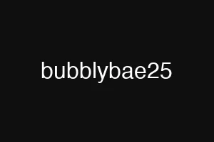 bubblybae25