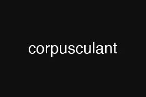 corpusculant