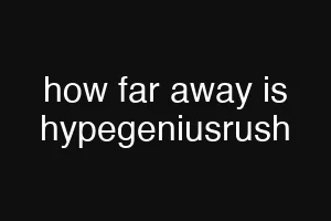 how far away is hypegeniusrush