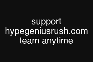 support hypegeniusrush.com team anytime